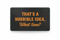 That's a Horrible Idea - Sticker
